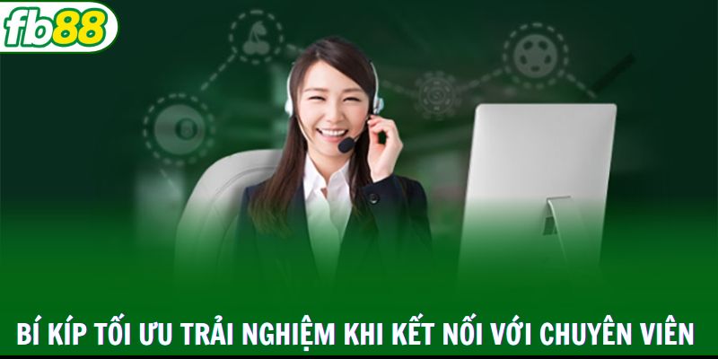Bí kíp tối ưu trải nghiệm khi kết nối với chuyên viên 